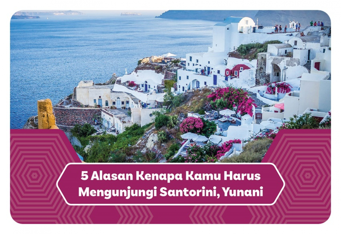 5 Alasan Kenapa Kamu Harus Mengunjungi Santorini, Yunani