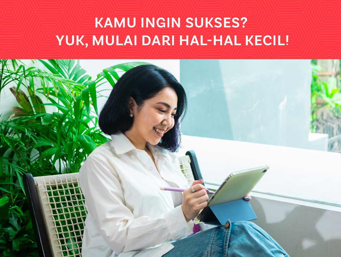 Kamu Ingin Sukses? Yuk, Mulai dari Hal-Hal Kecil!